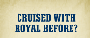 CRUISED WITH ROYAL BEFORE?