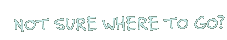 No sure where to go?