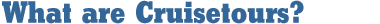 What are Cruisetours?